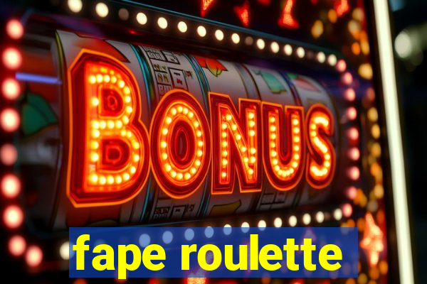 fape roulette