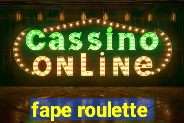 fape roulette