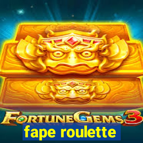 fape roulette