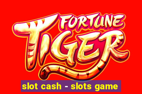 slot cash - slots game