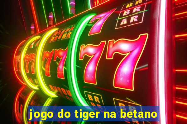 jogo do tiger na betano