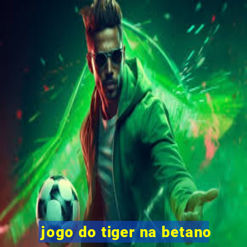 jogo do tiger na betano