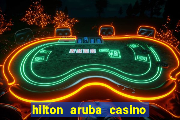 hilton aruba casino and resort