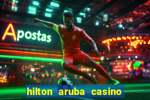 hilton aruba casino and resort