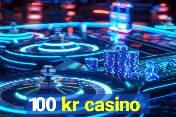 100 kr casino