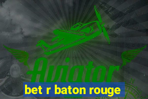 bet r baton rouge