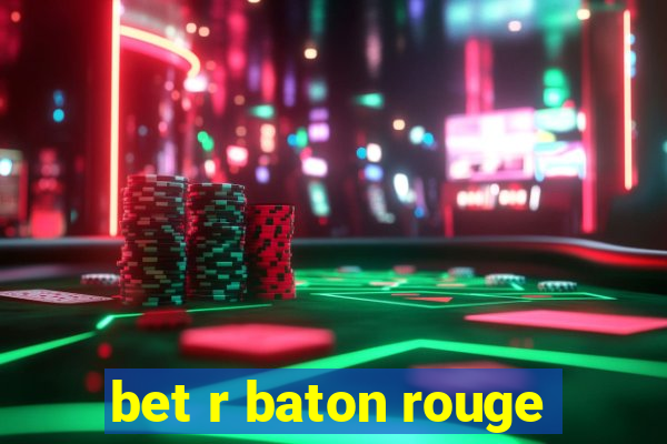 bet r baton rouge