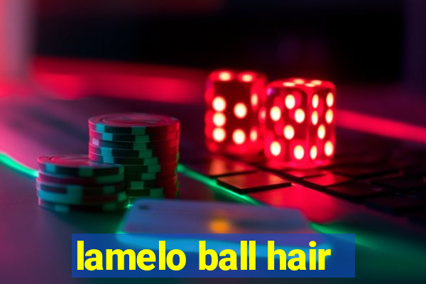 lamelo ball hair