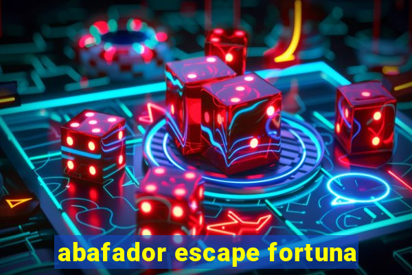 abafador escape fortuna