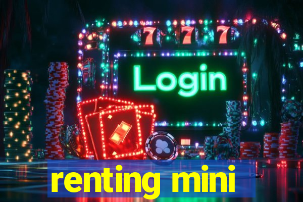 renting mini