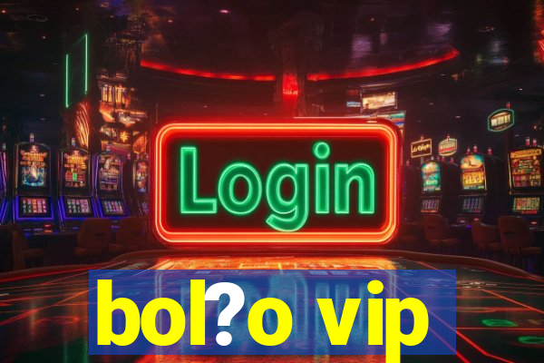 bol?o vip