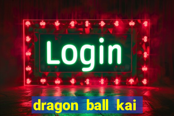 dragon ball kai legendado online