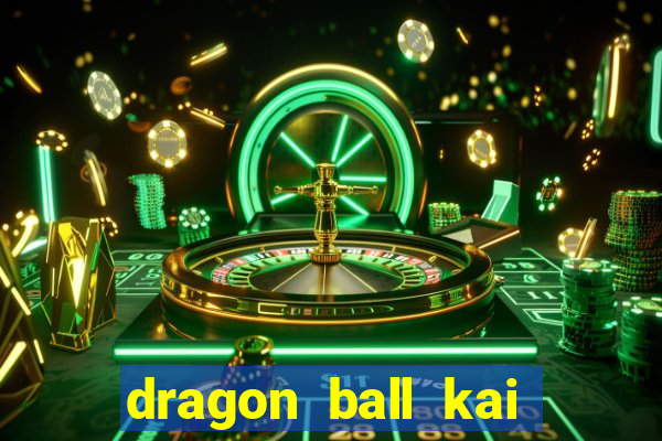 dragon ball kai legendado online