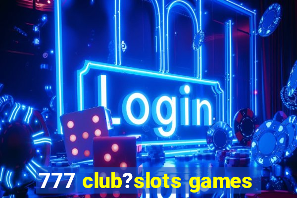 777 club?slots games