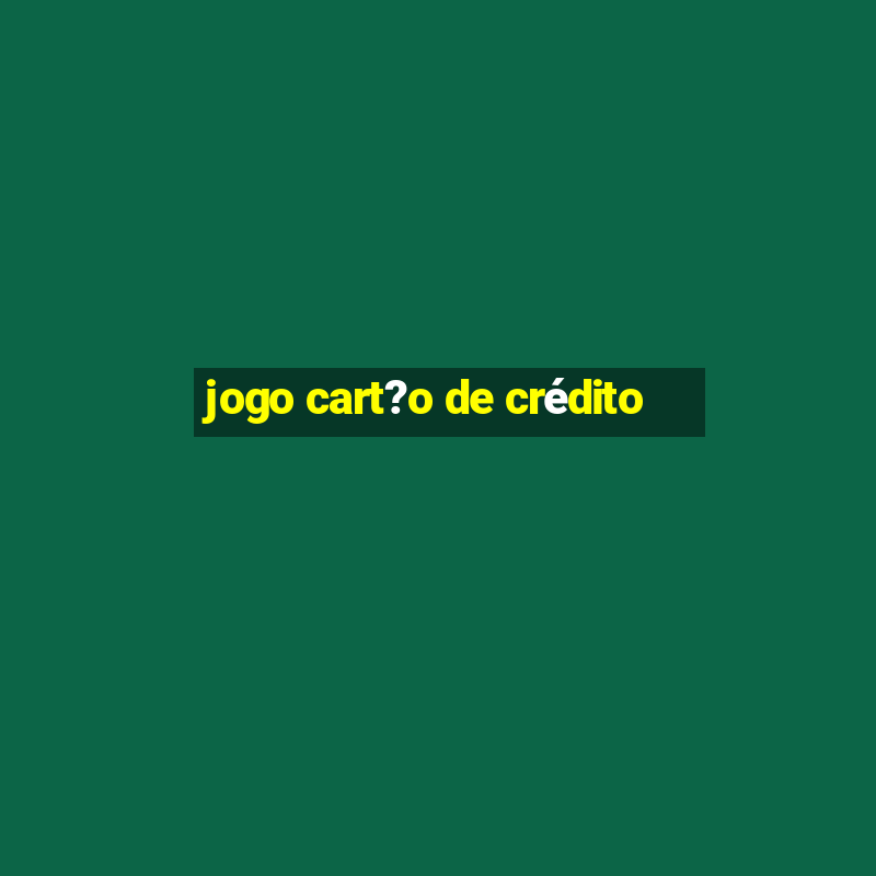 jogo cart?o de crédito