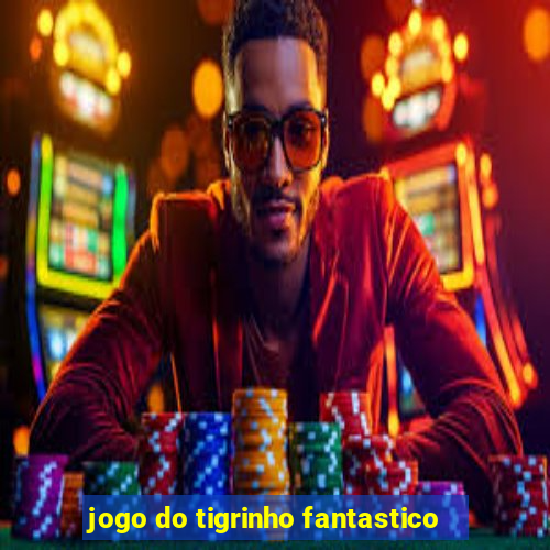 jogo do tigrinho fantastico