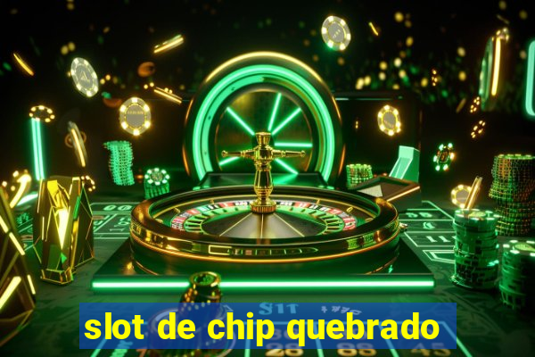 slot de chip quebrado