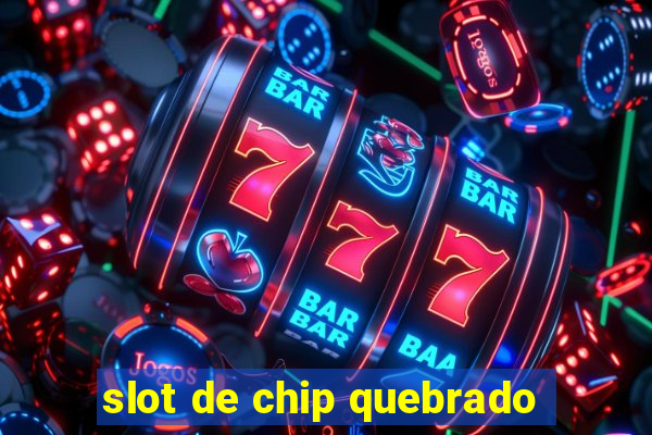 slot de chip quebrado