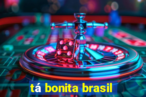 tá bonita brasil