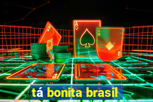 tá bonita brasil