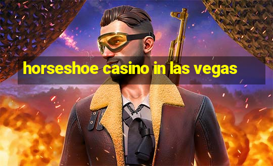 horseshoe casino in las vegas