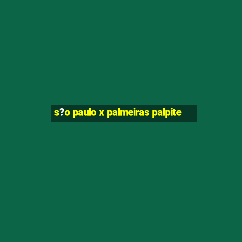 s?o paulo x palmeiras palpite