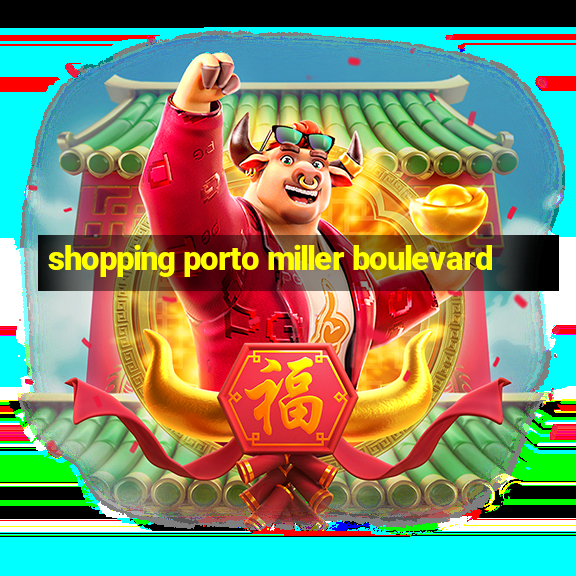 shopping porto miller boulevard