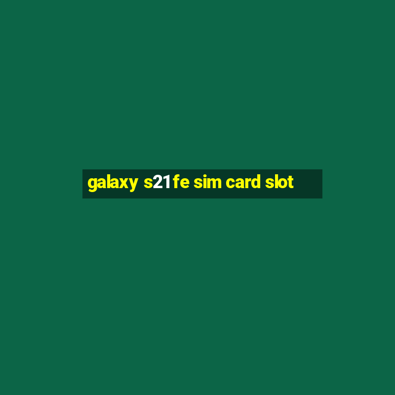 galaxy s21 fe sim card slot