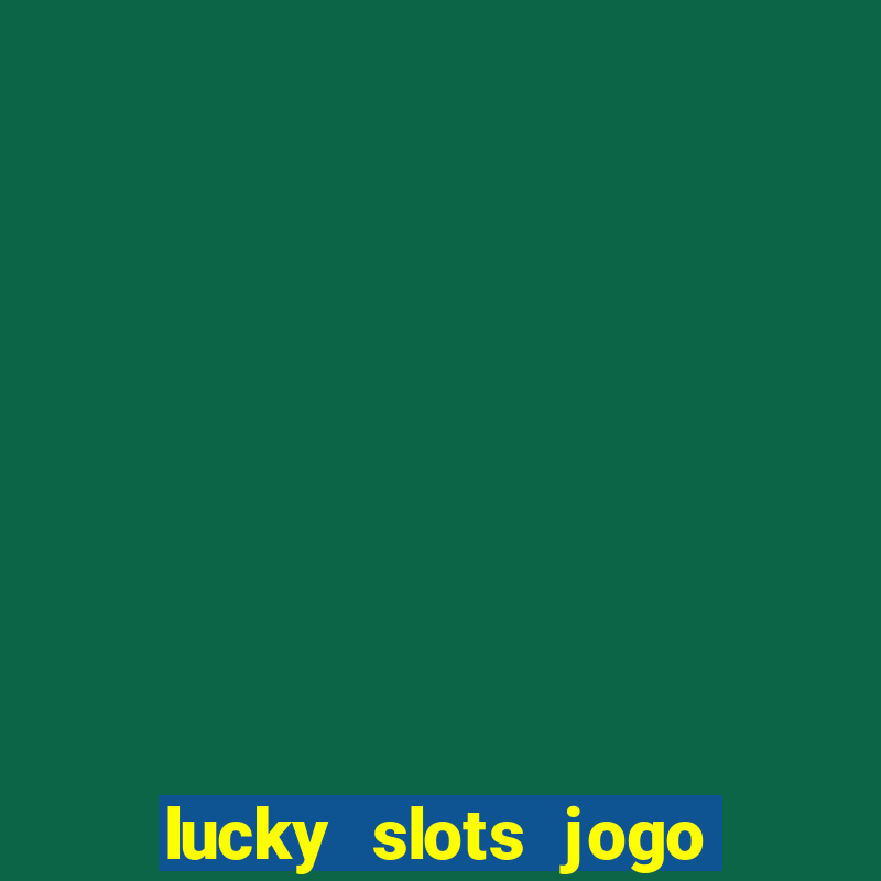 lucky slots jogo 777 casino