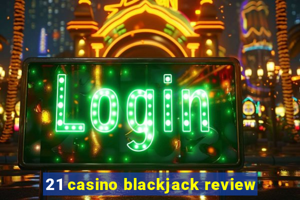 21 casino blackjack review