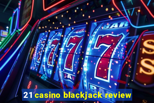 21 casino blackjack review