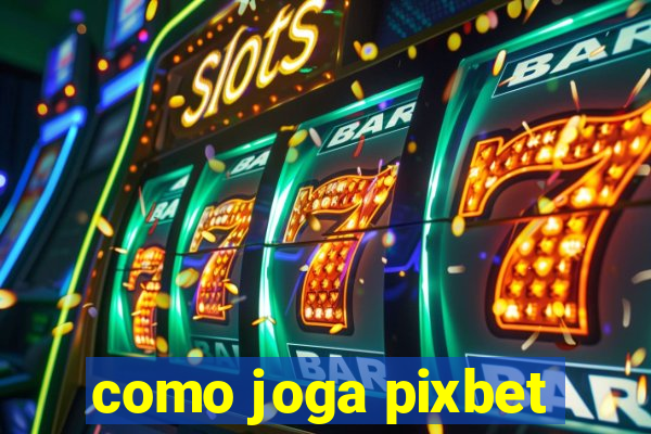 como joga pixbet