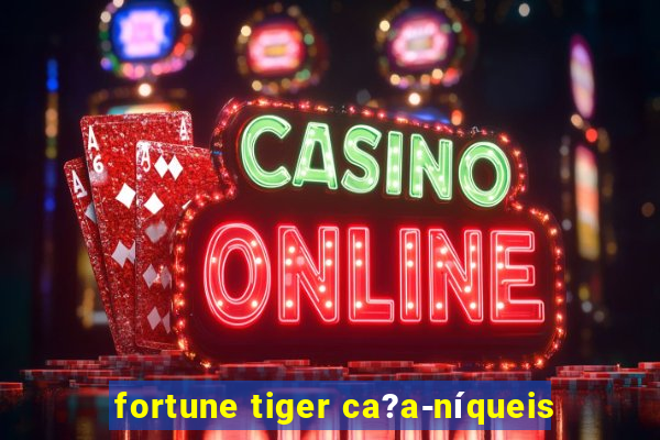 fortune tiger ca?a-níqueis