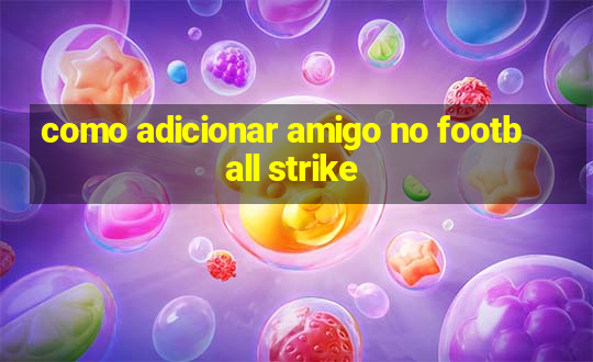 como adicionar amigo no football strike