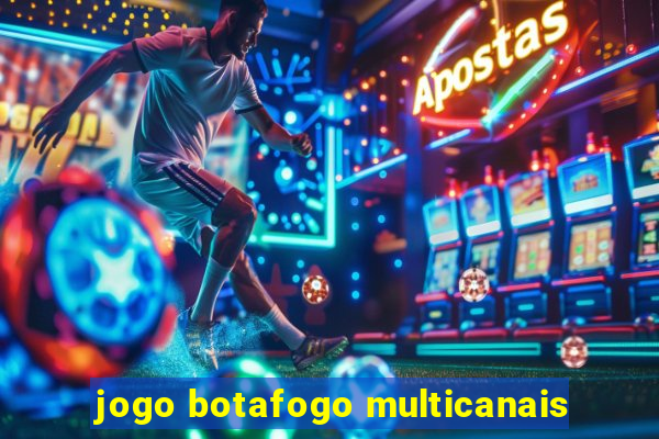 jogo botafogo multicanais