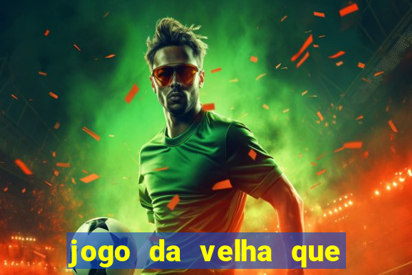 jogo da velha que da dinheiro