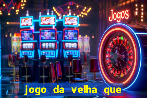 jogo da velha que da dinheiro