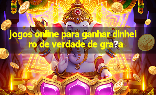 jogos online para ganhar dinheiro de verdade de gra?a