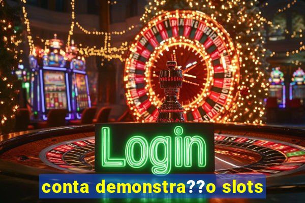 conta demonstra??o slots