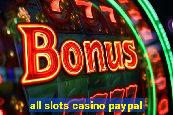 all slots casino paypal