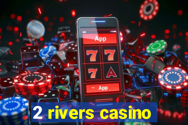 2 rivers casino