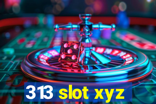 313 slot xyz