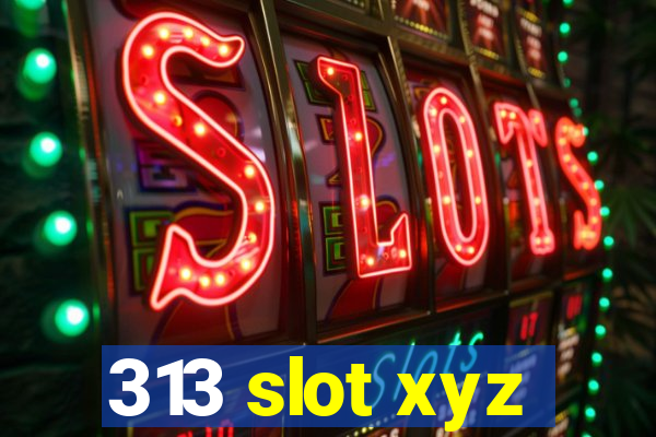 313 slot xyz