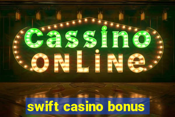 swift casino bonus