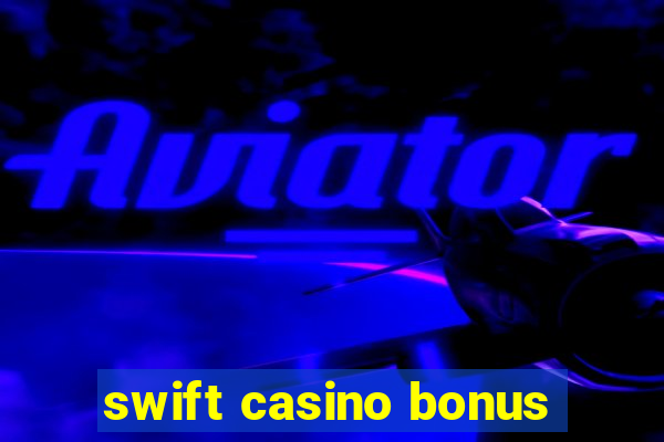 swift casino bonus