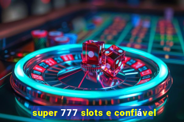 super 777 slots e confiável