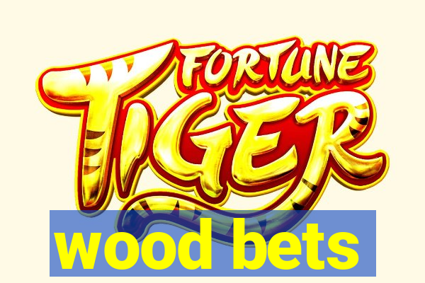 wood bets