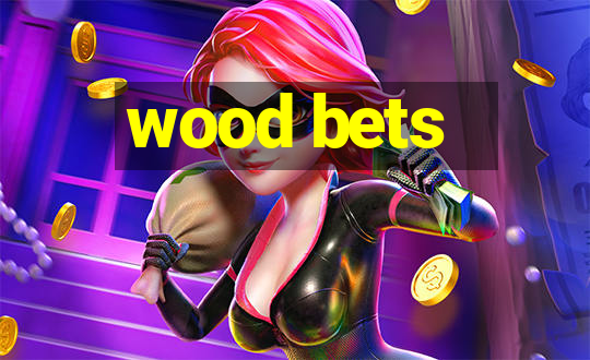 wood bets