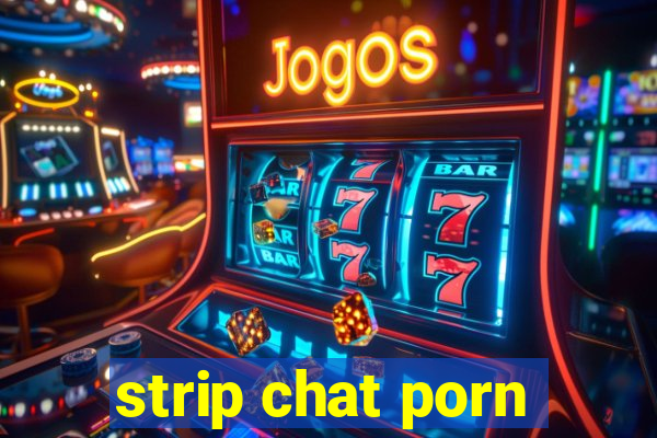 strip chat porn