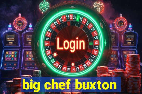 big chef buxton